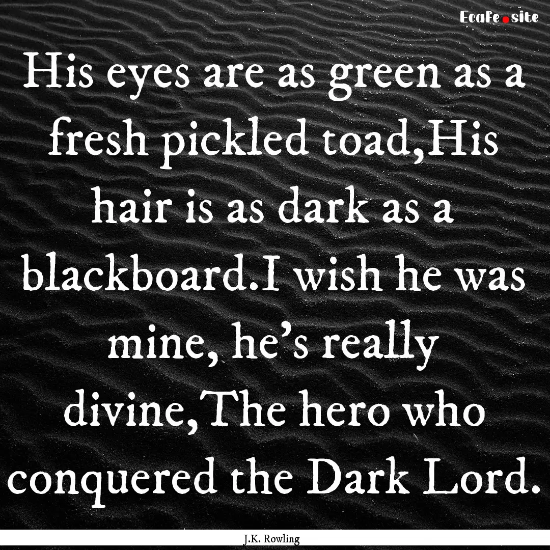 His eyes are as green as a fresh pickled.... : Quote by J.K. Rowling