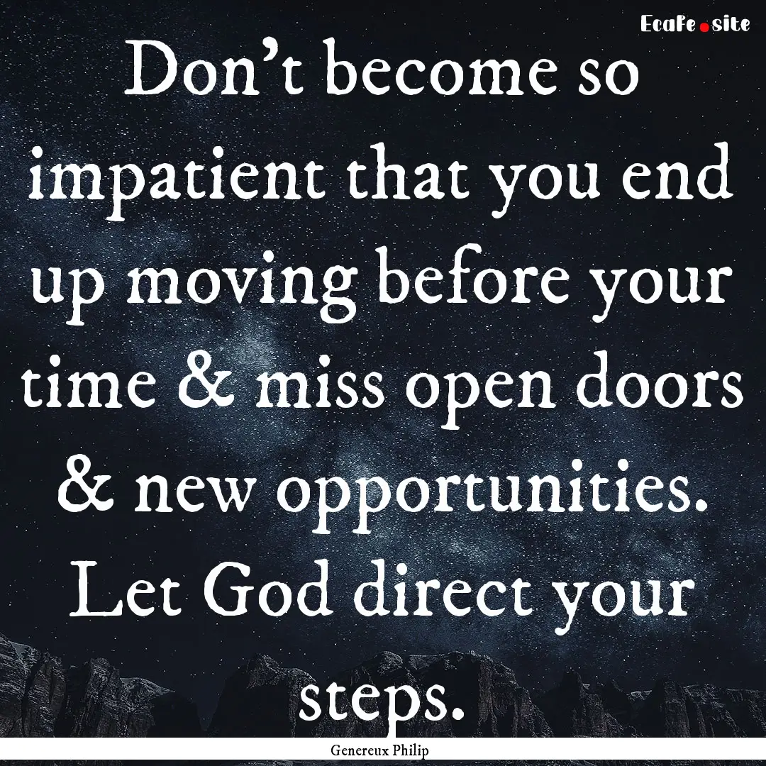 Don’t become so impatient that you end.... : Quote by Genereux Philip