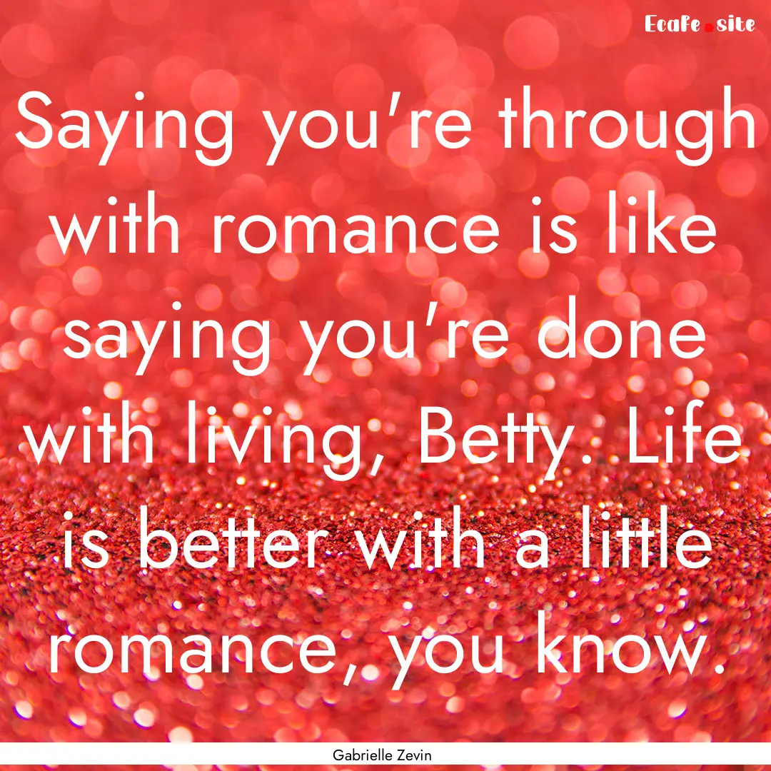 Saying you're through with romance is like.... : Quote by Gabrielle Zevin