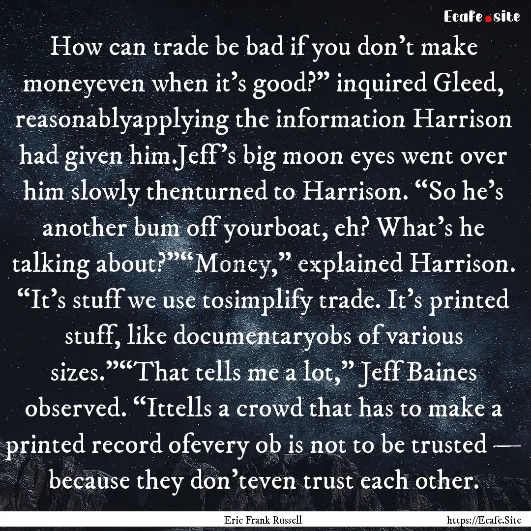 How can trade be bad if you don’t make.... : Quote by Eric Frank Russell