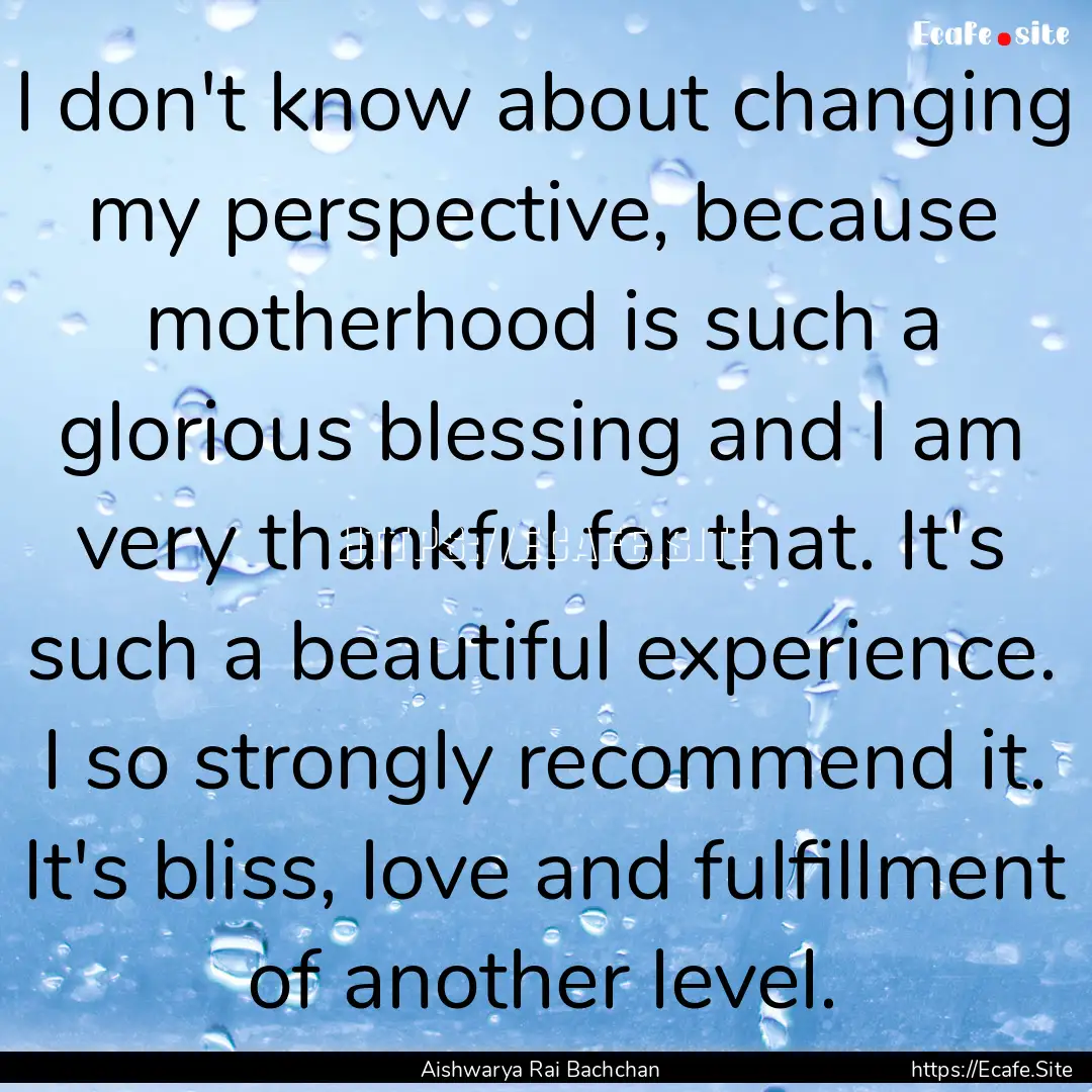 I don't know about changing my perspective,.... : Quote by Aishwarya Rai Bachchan