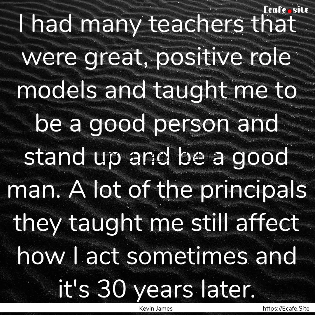 I had many teachers that were great, positive.... : Quote by Kevin James