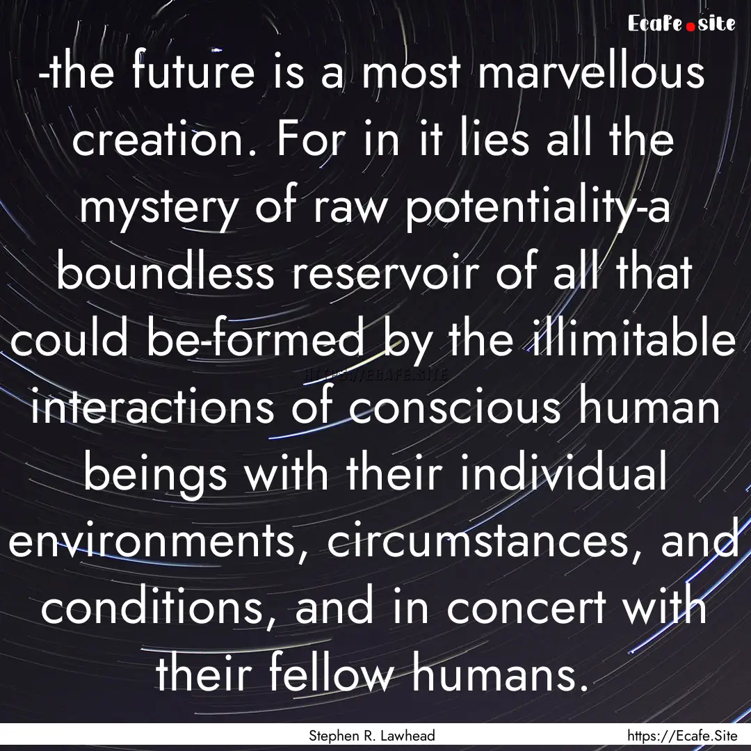 -the future is a most marvellous creation..... : Quote by Stephen R. Lawhead