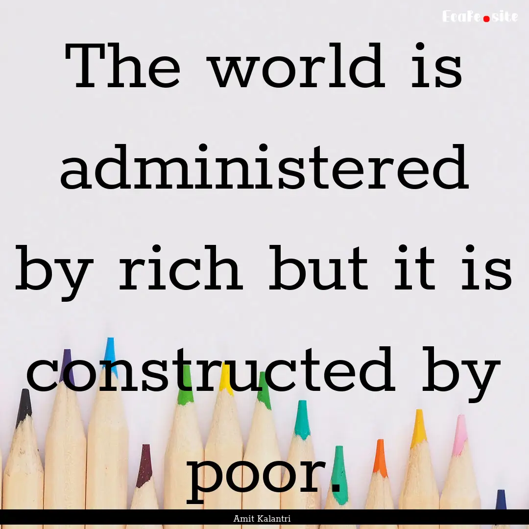 The world is administered by rich but it.... : Quote by Amit Kalantri