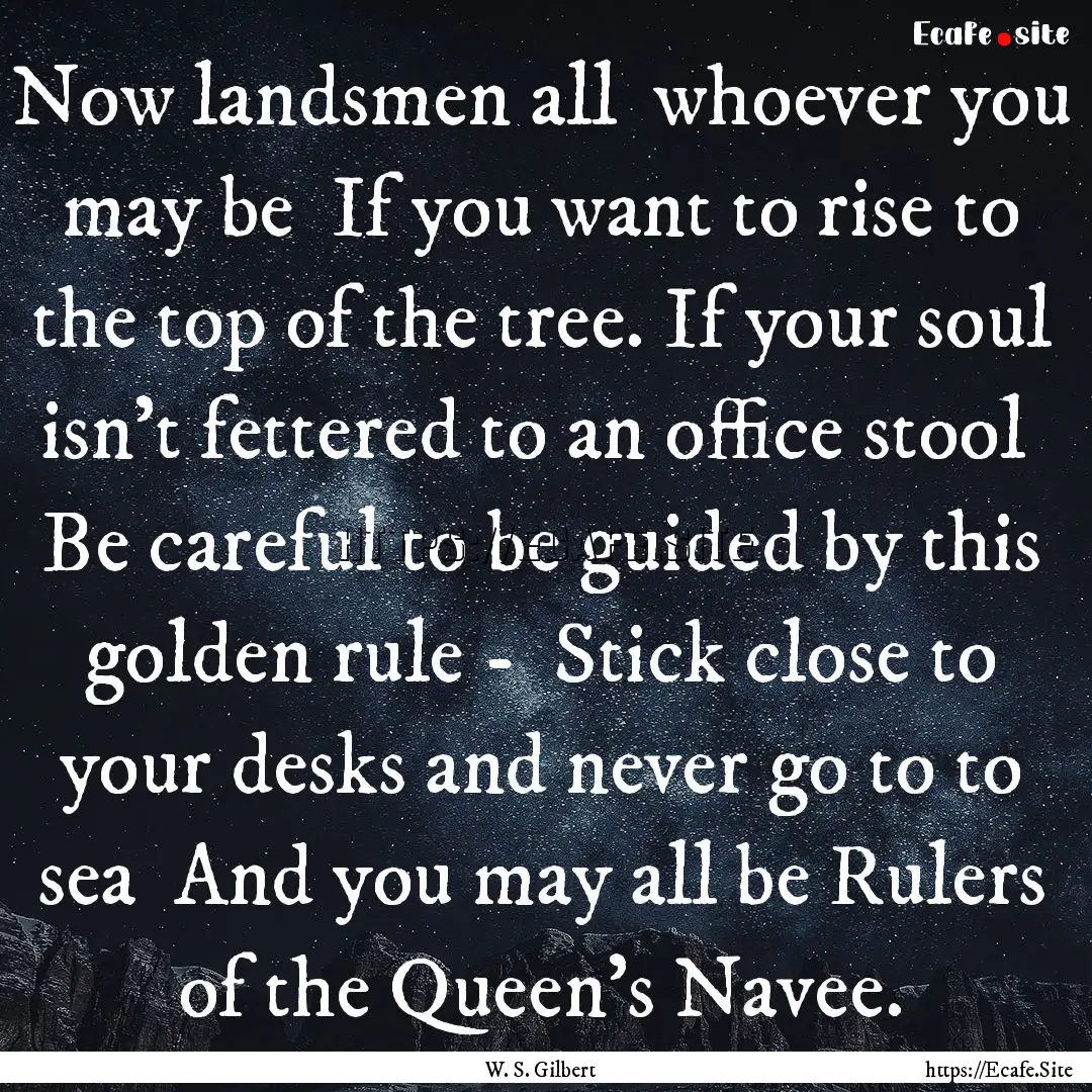 Now landsmen all whoever you may be If.... : Quote by W. S. Gilbert