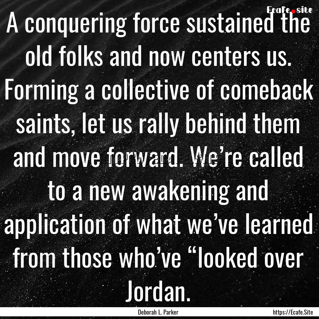 A conquering force sustained the old folks.... : Quote by Deborah L. Parker