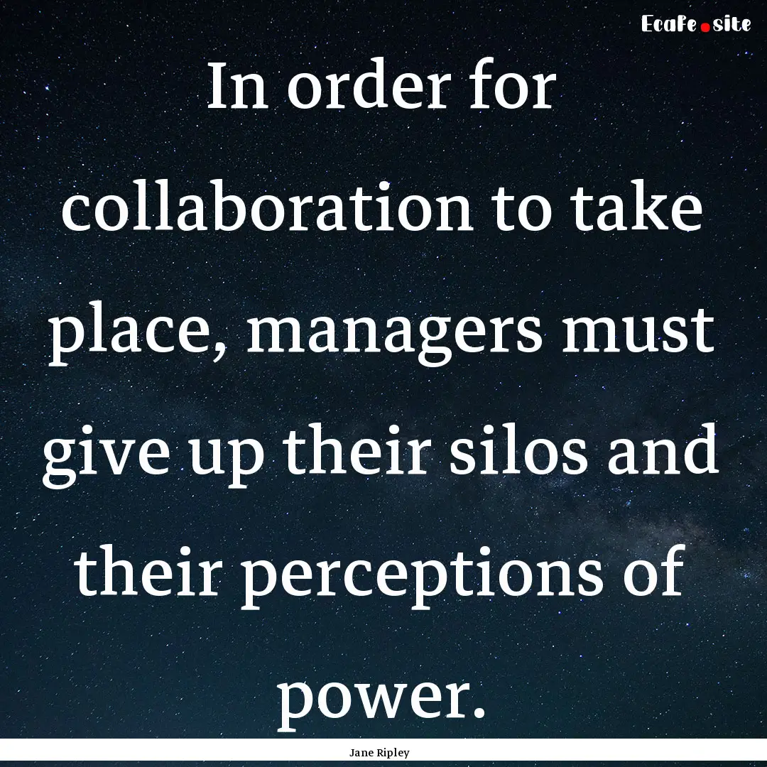 In order for collaboration to take place,.... : Quote by Jane Ripley