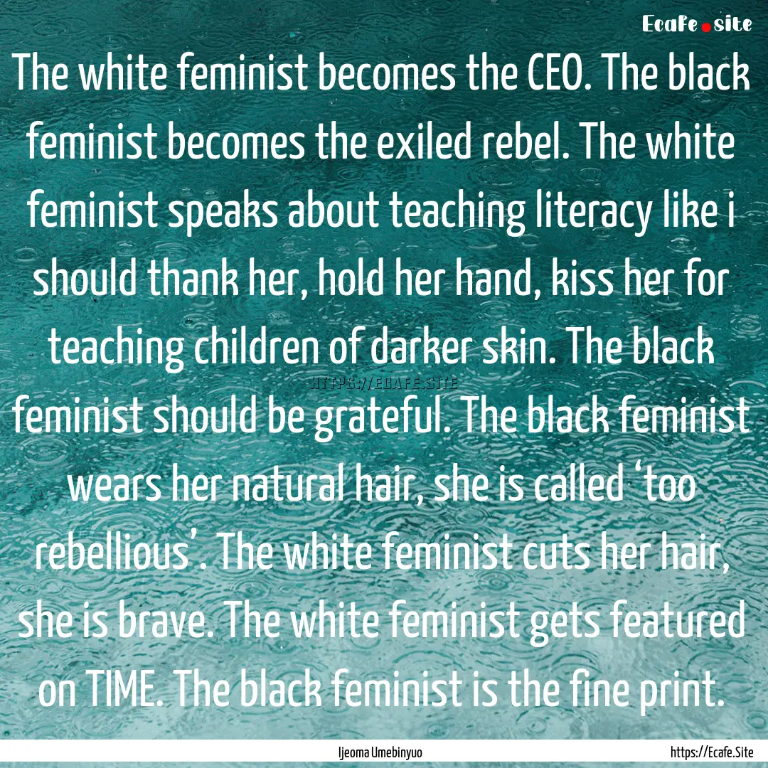 The white feminist becomes the CEO. The black.... : Quote by Ijeoma Umebinyuo