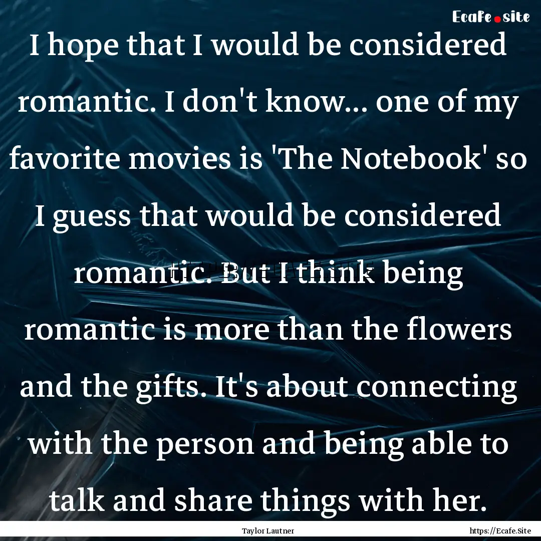 I hope that I would be considered romantic..... : Quote by Taylor Lautner