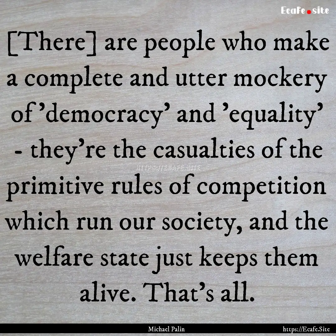 [There] are people who make a complete and.... : Quote by Michael Palin