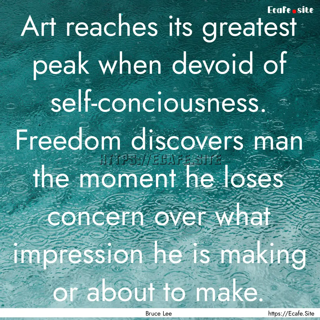 Art reaches its greatest peak when devoid.... : Quote by Bruce Lee