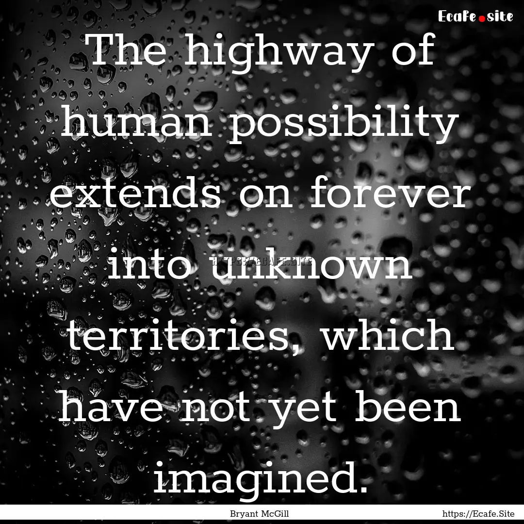 The highway of human possibility extends.... : Quote by Bryant McGill