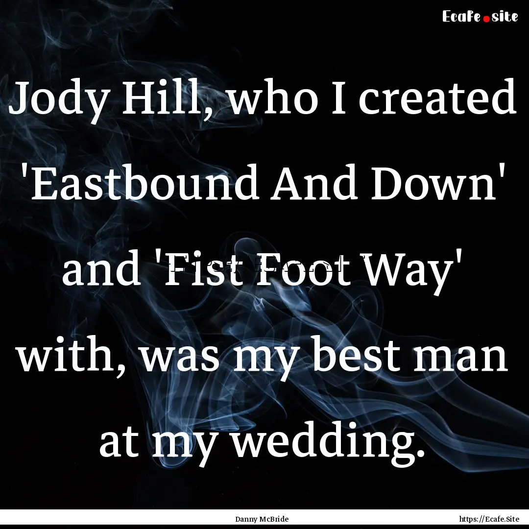 Jody Hill, who I created 'Eastbound And Down'.... : Quote by Danny McBride