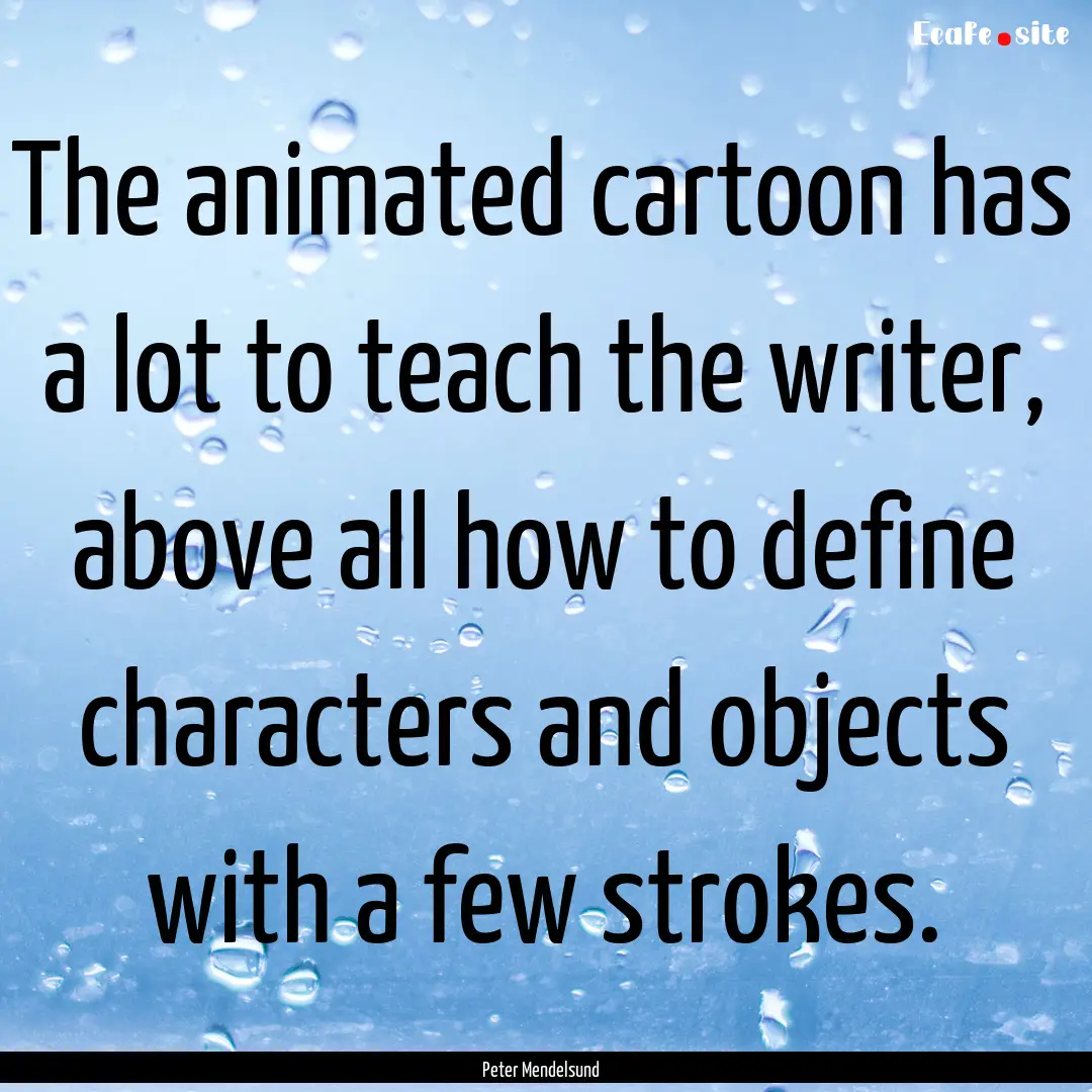 The animated cartoon has a lot to teach the.... : Quote by Peter Mendelsund