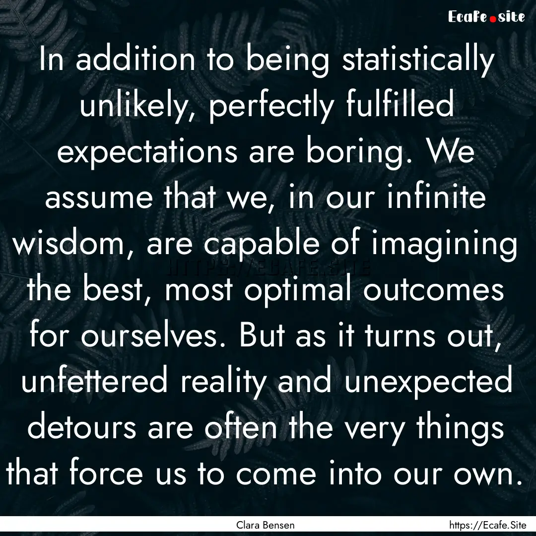 In addition to being statistically unlikely,.... : Quote by Clara Bensen