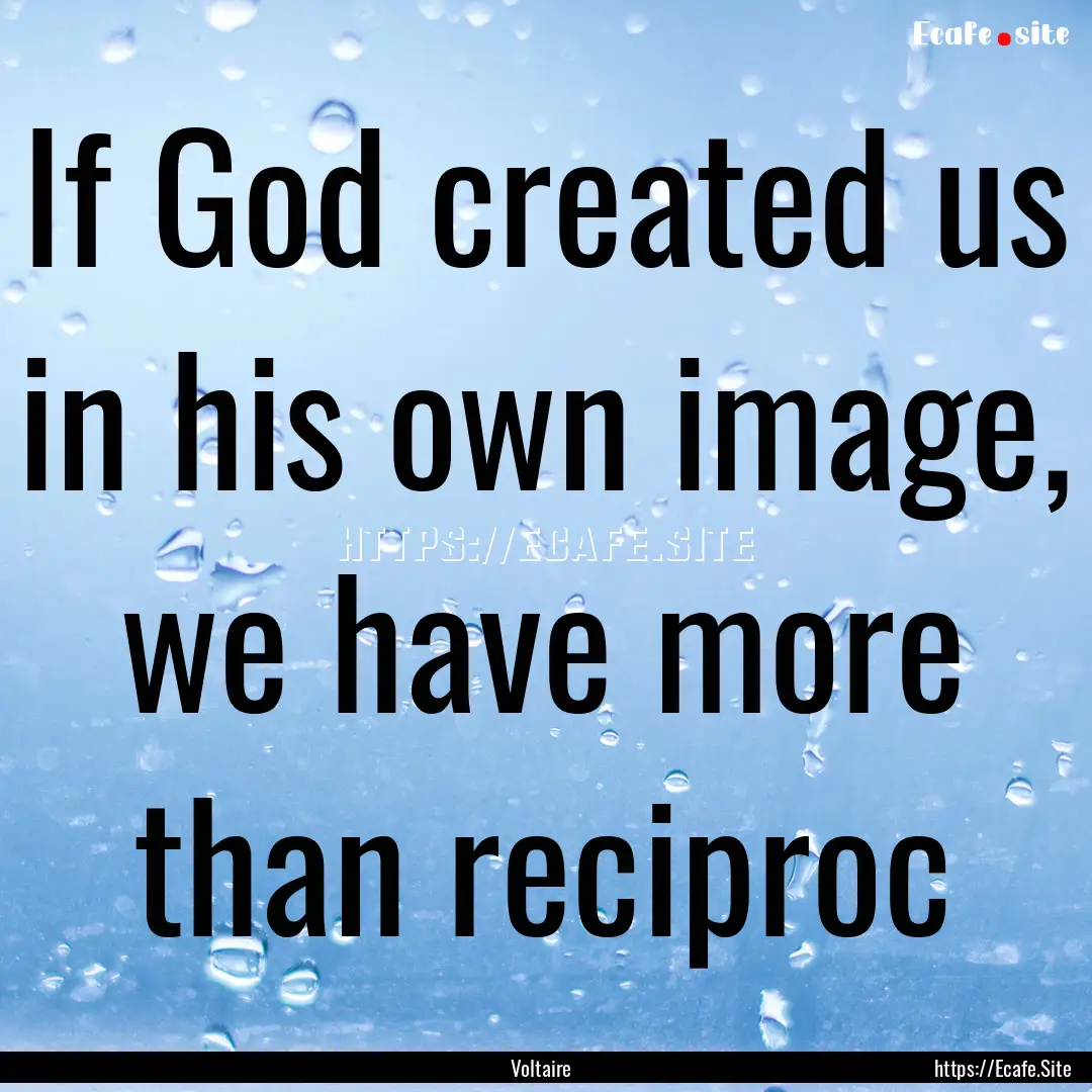 If God created us in his own image, we have.... : Quote by Voltaire