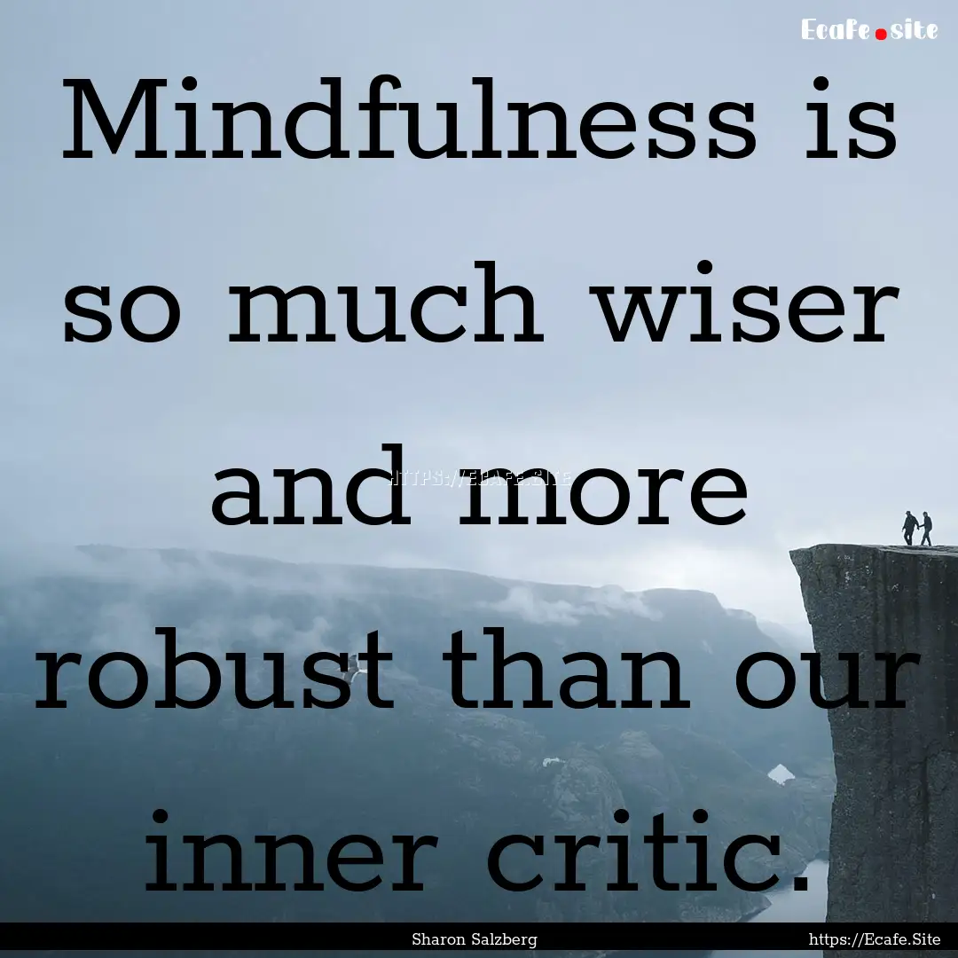 Mindfulness is so much wiser and more robust.... : Quote by Sharon Salzberg