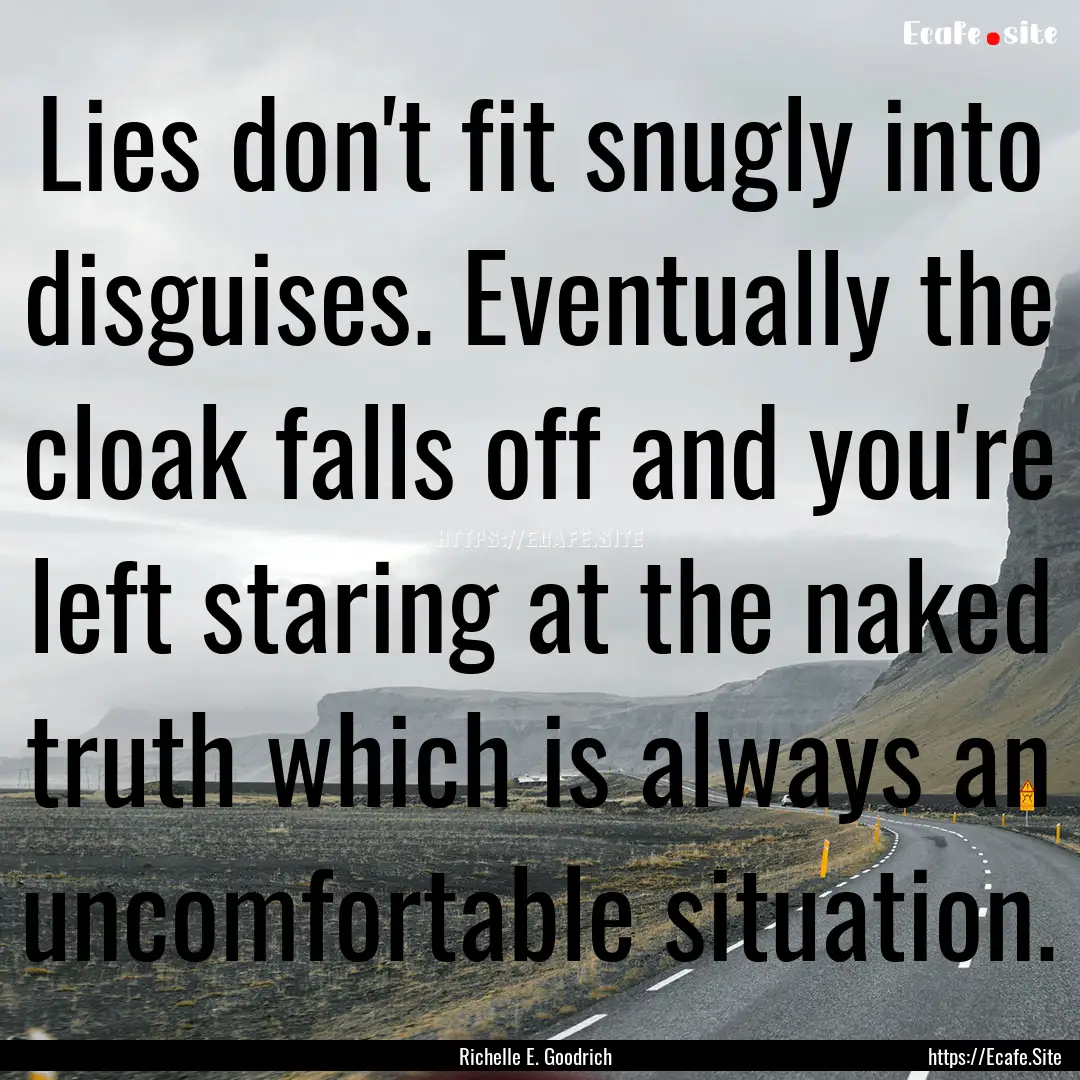 Lies don't fit snugly into disguises. Eventually.... : Quote by Richelle E. Goodrich