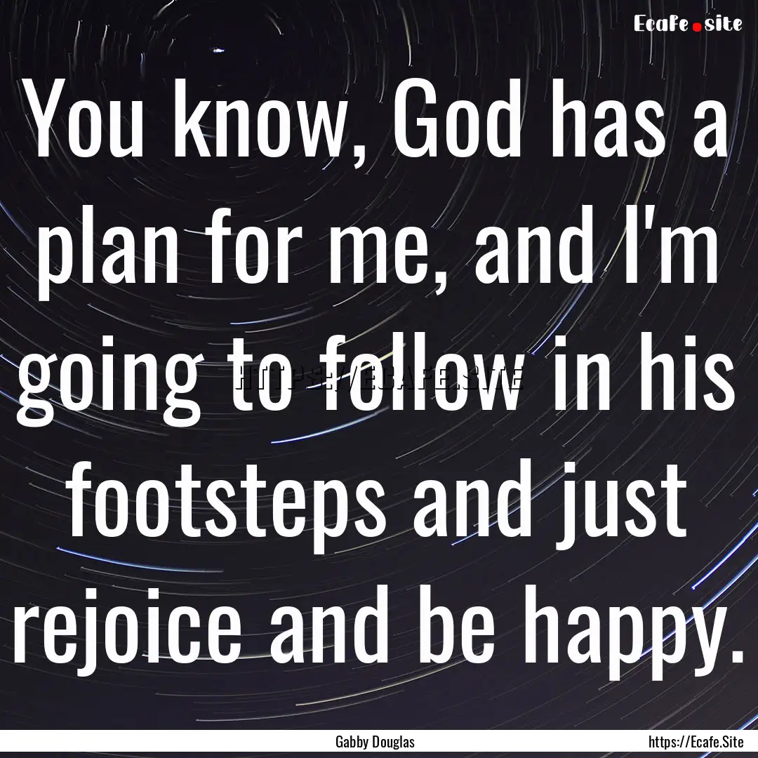 You know, God has a plan for me, and I'm.... : Quote by Gabby Douglas