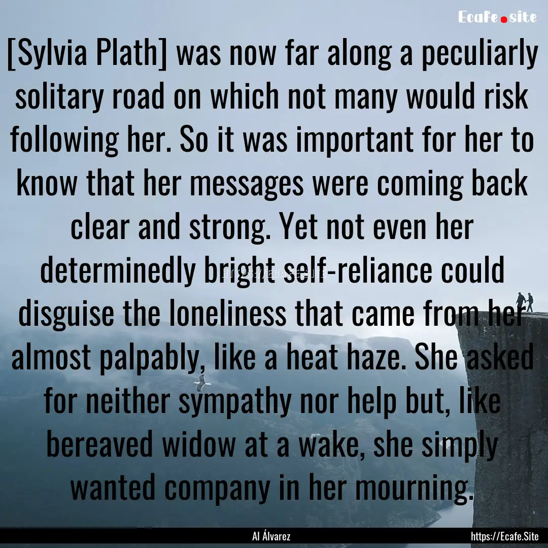 [Sylvia Plath] was now far along a peculiarly.... : Quote by Al Álvarez