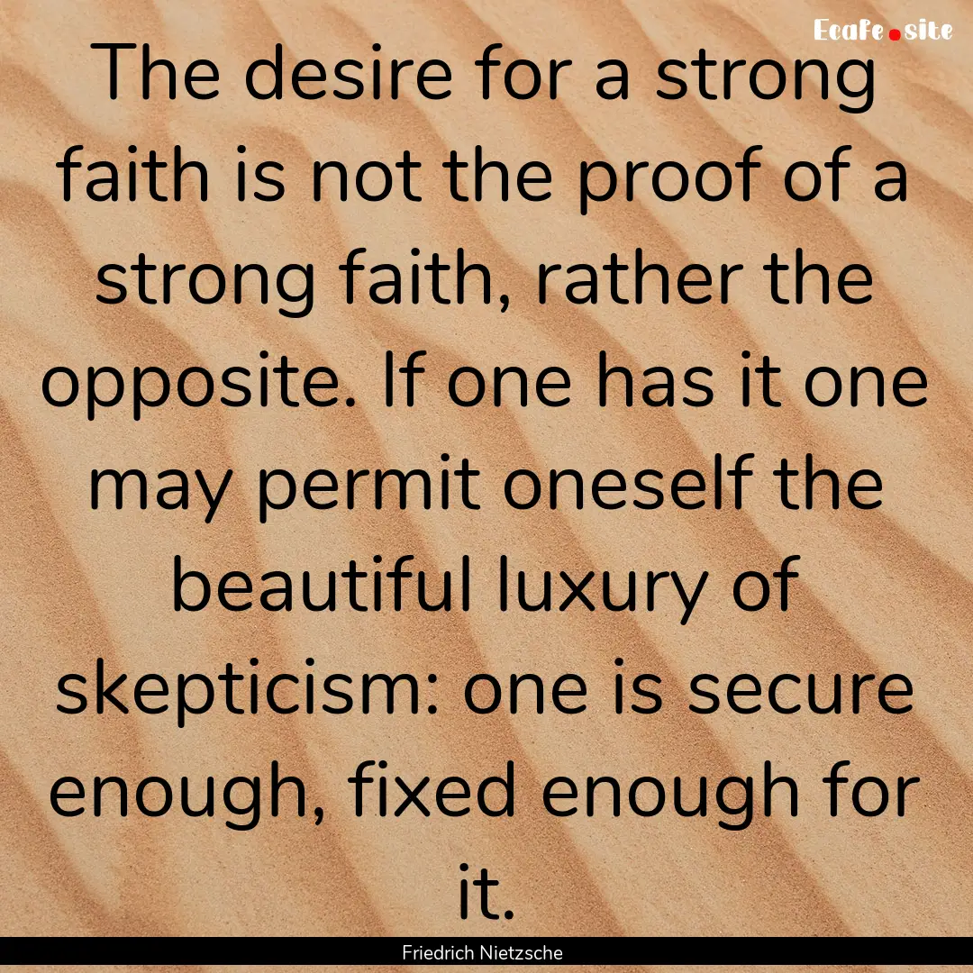 The desire for a strong faith is not the.... : Quote by Friedrich Nietzsche