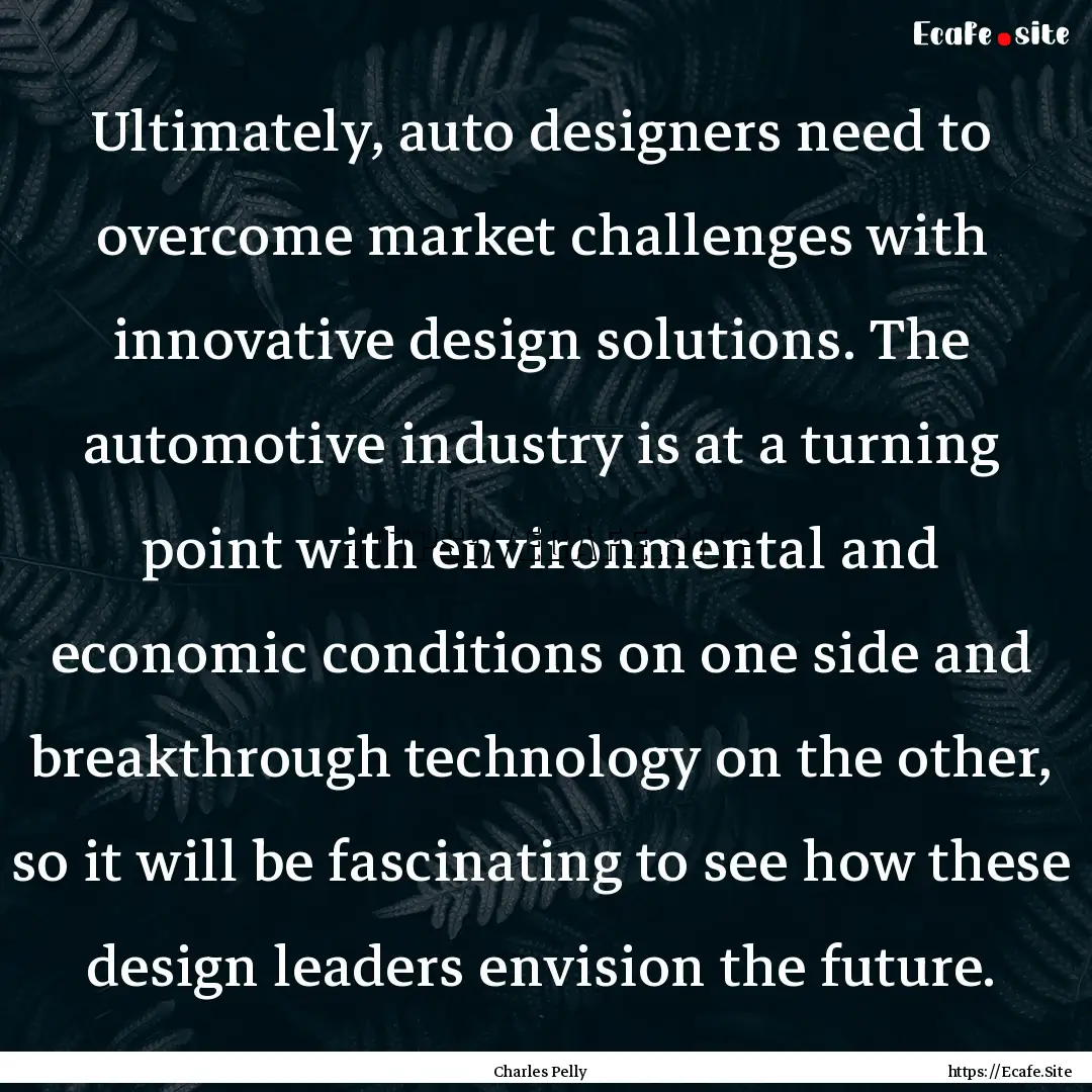 Ultimately, auto designers need to overcome.... : Quote by Charles Pelly