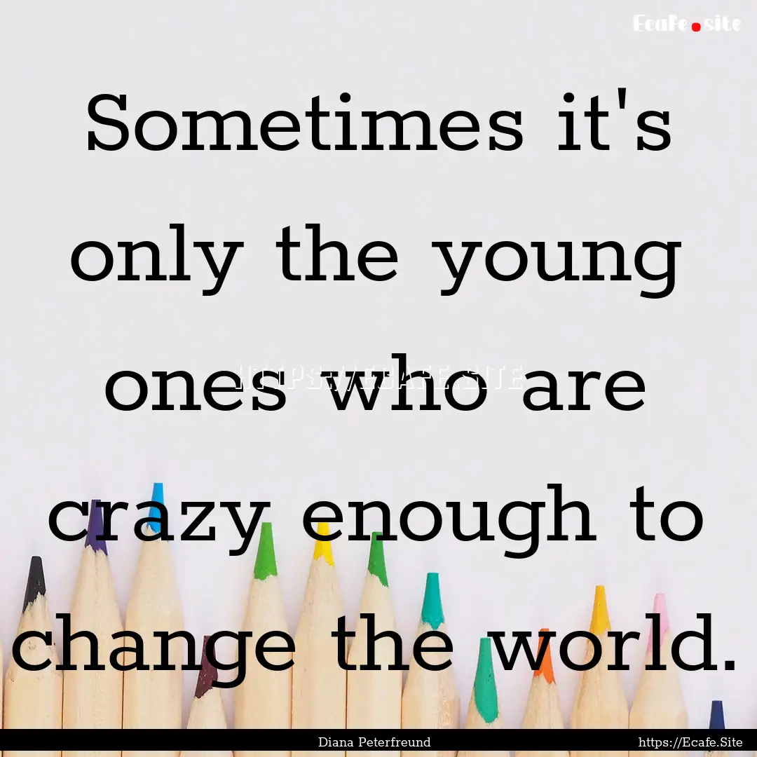 Sometimes it's only the young ones who are.... : Quote by Diana Peterfreund