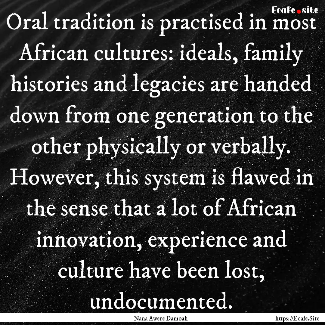 Oral tradition is practised in most African.... : Quote by Nana Awere Damoah