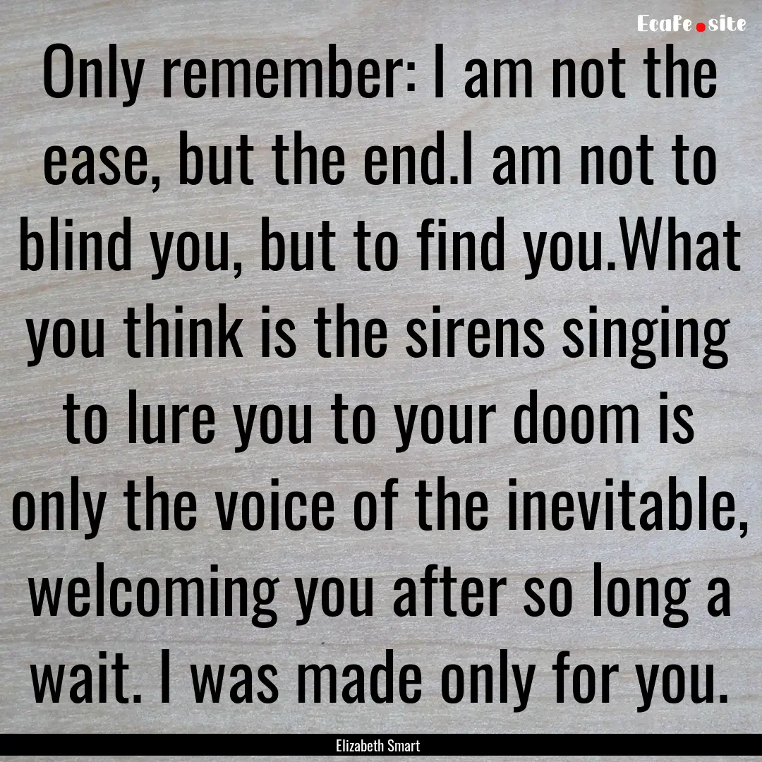 Only remember: I am not the ease, but the.... : Quote by Elizabeth Smart