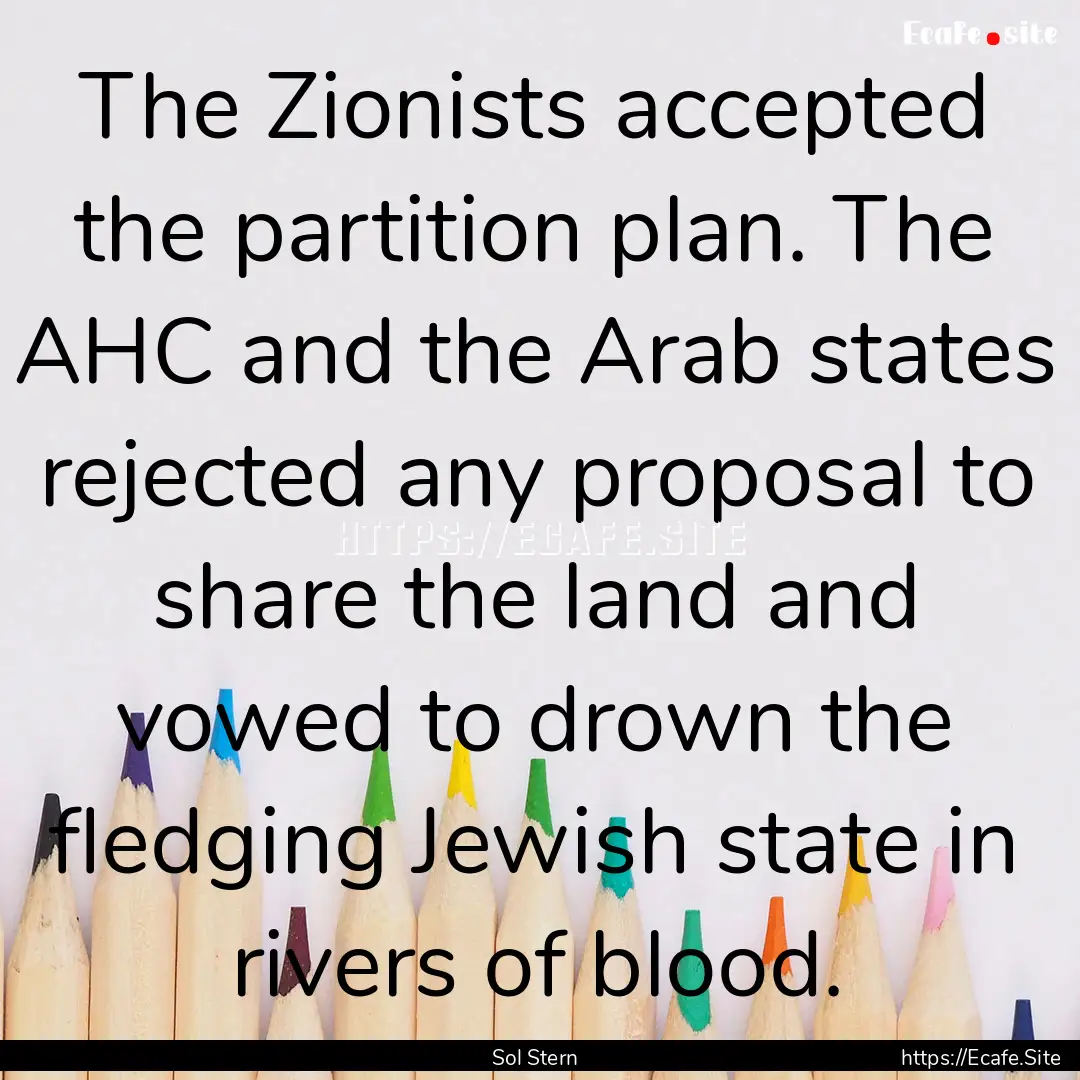 The Zionists accepted the partition plan..... : Quote by Sol Stern