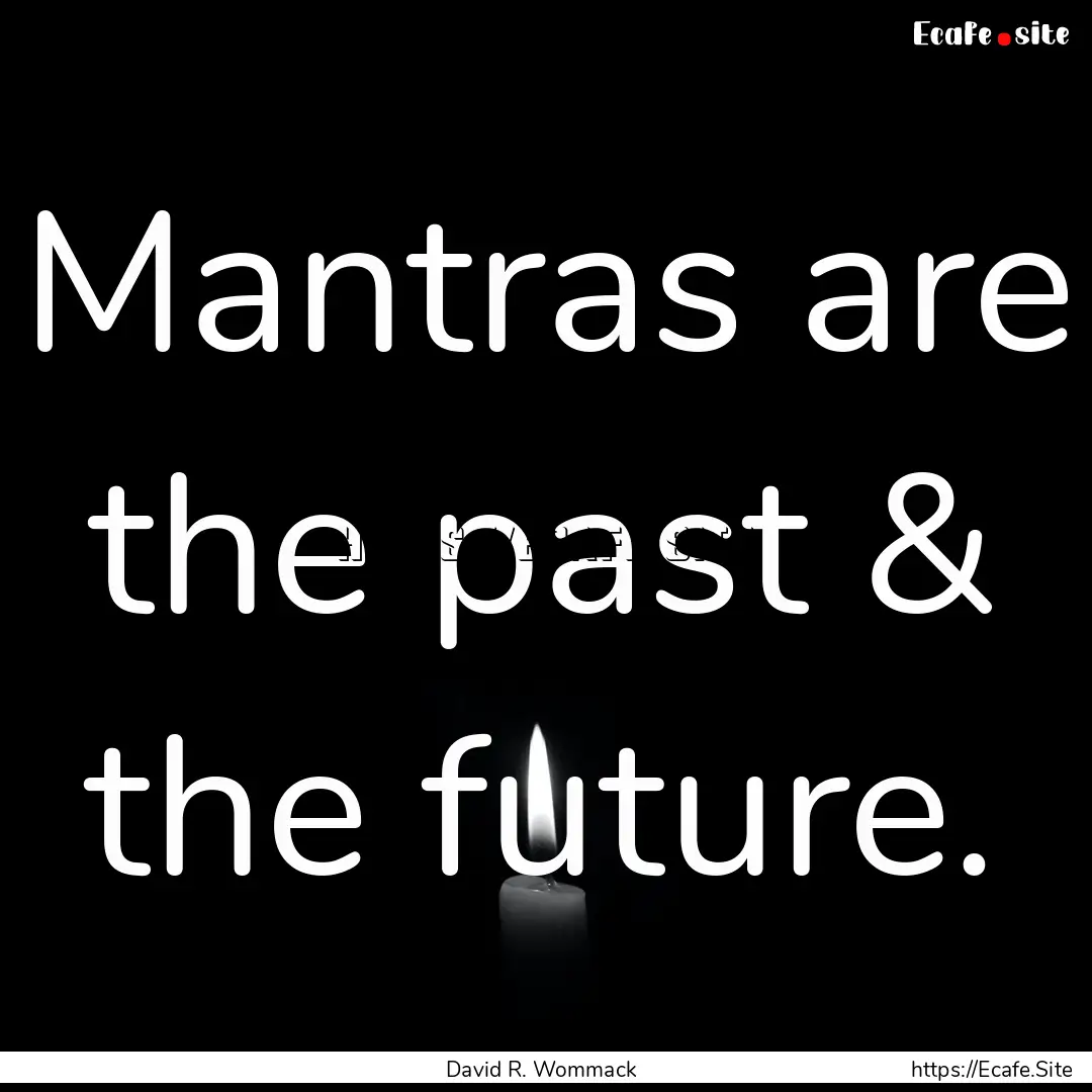 Mantras are the past & the future. : Quote by David R. Wommack