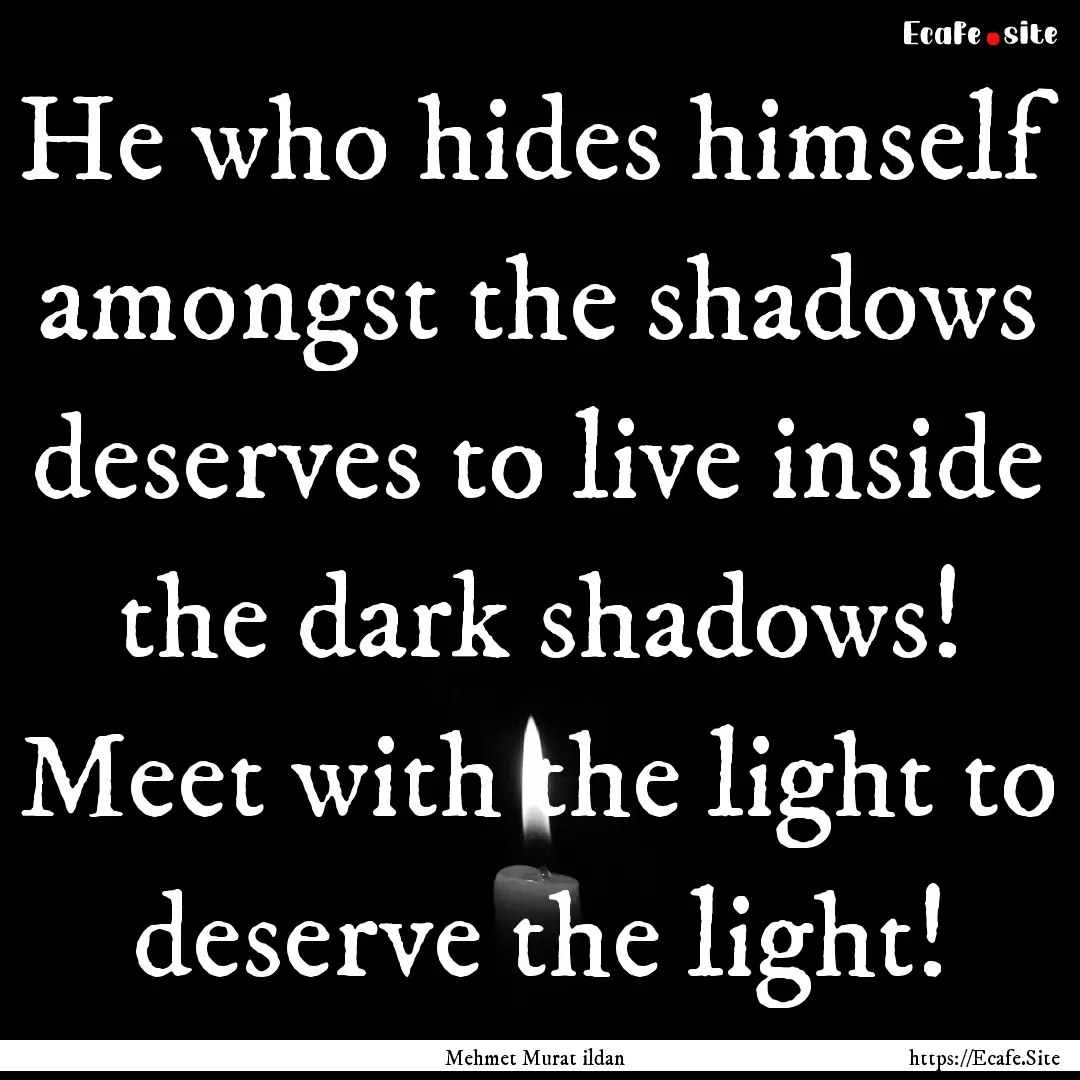 He who hides himself amongst the shadows.... : Quote by Mehmet Murat ildan