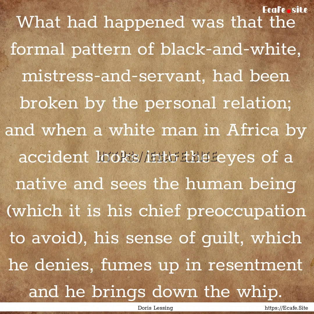 What had happened was that the formal pattern.... : Quote by Doris Lessing