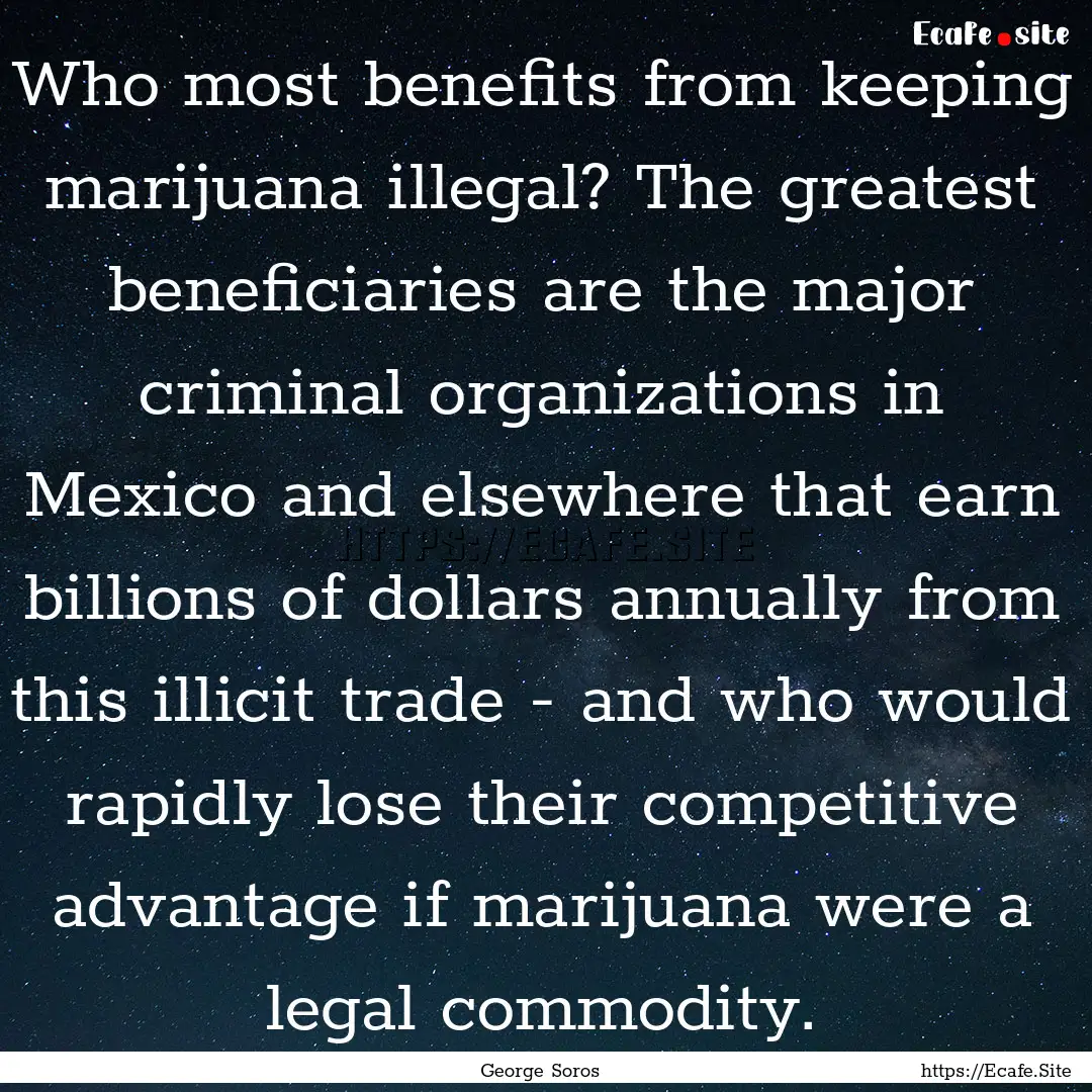 Who most benefits from keeping marijuana.... : Quote by George Soros