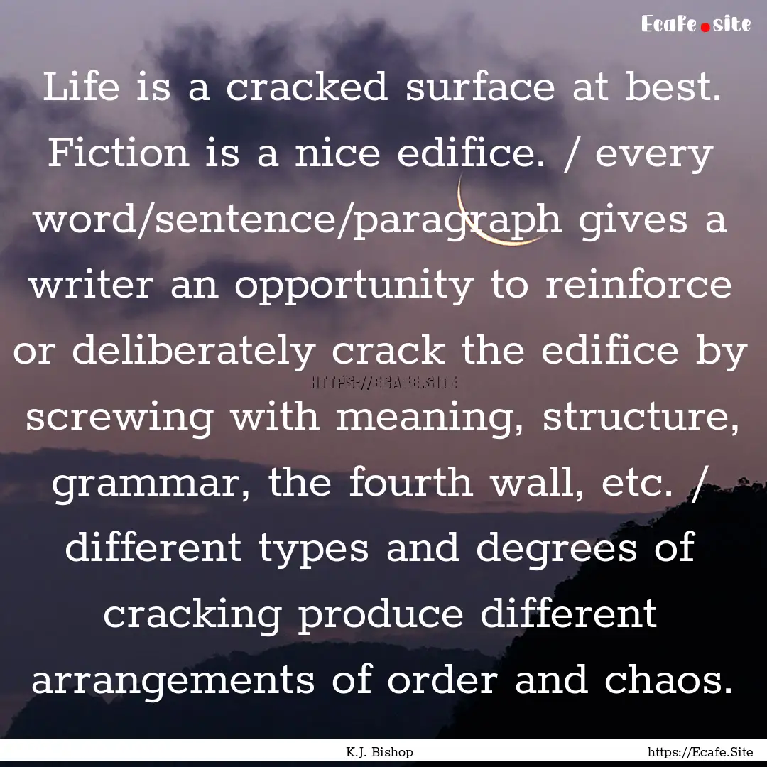 Life is a cracked surface at best. Fiction.... : Quote by K.J. Bishop