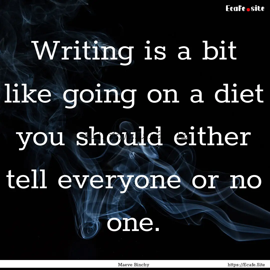 Writing is a bit like going on a diet you.... : Quote by Maeve Binchy