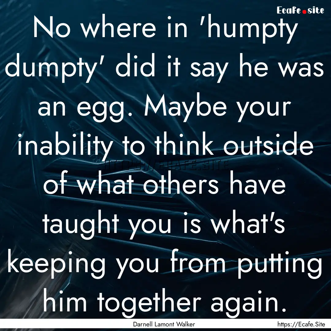 No where in 'humpty dumpty' did it say he.... : Quote by Darnell Lamont Walker