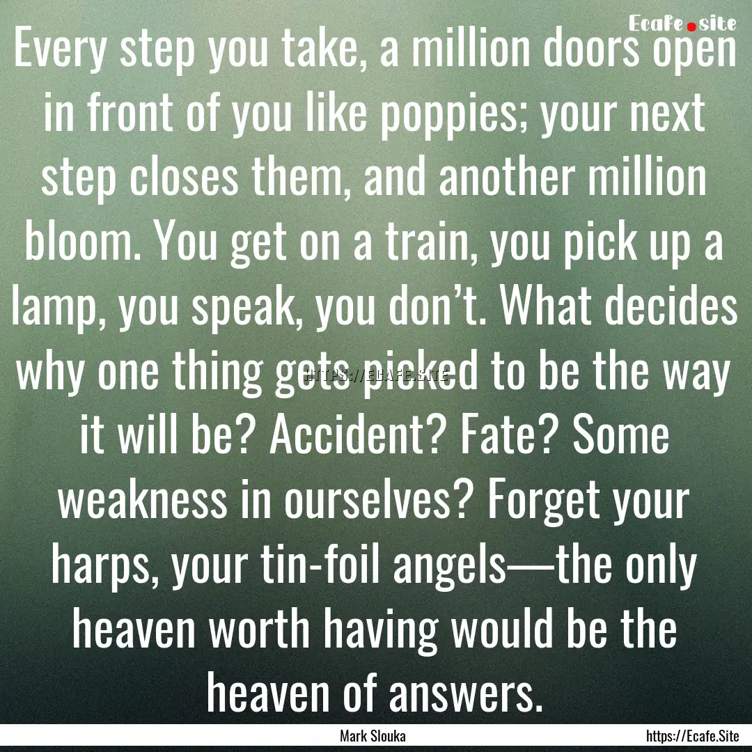 Every step you take, a million doors open.... : Quote by Mark Slouka