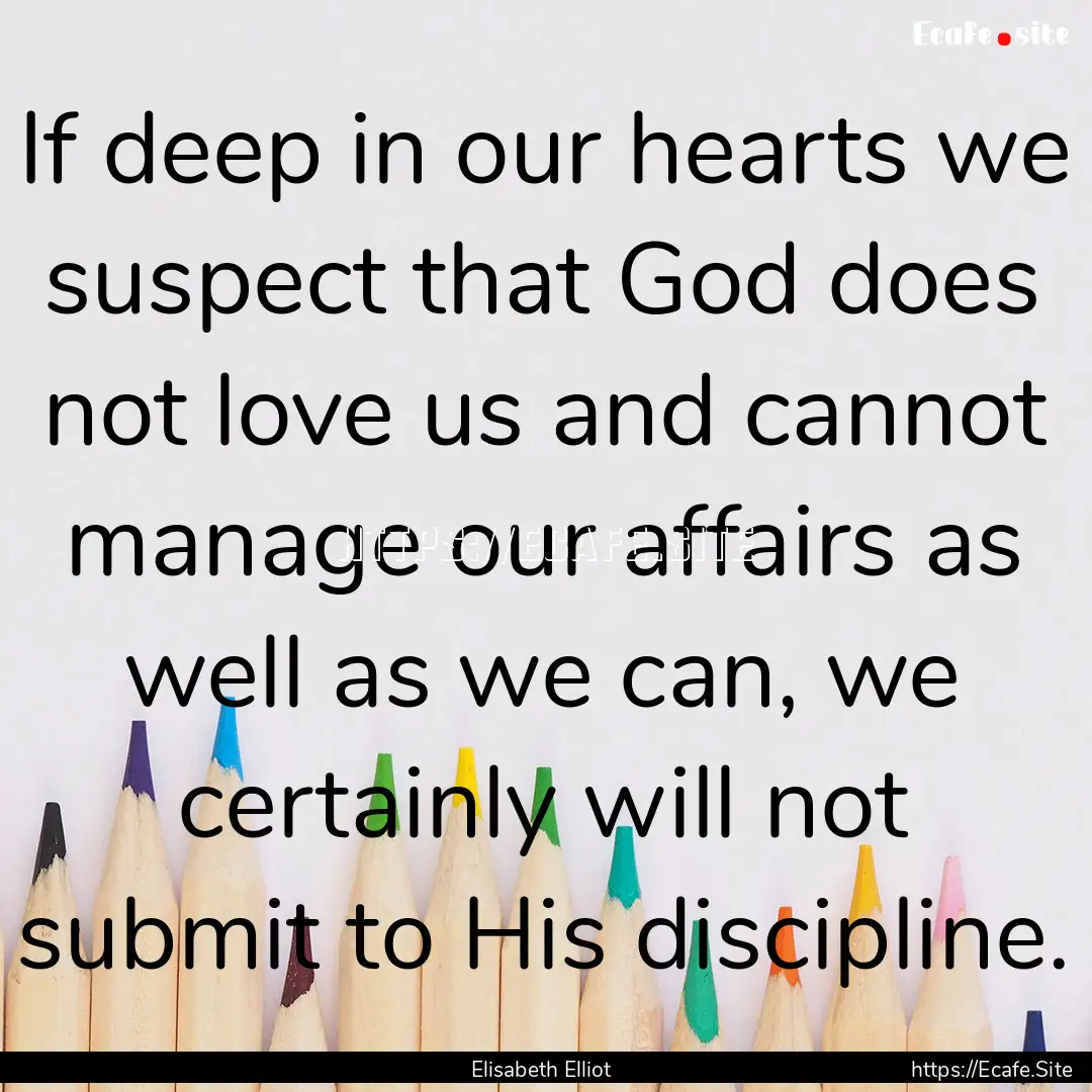 If deep in our hearts we suspect that God.... : Quote by Elisabeth Elliot