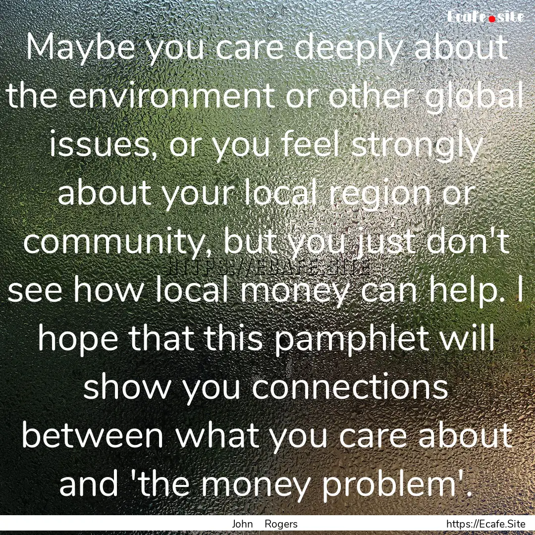 Maybe you care deeply about the environment.... : Quote by John Rogers