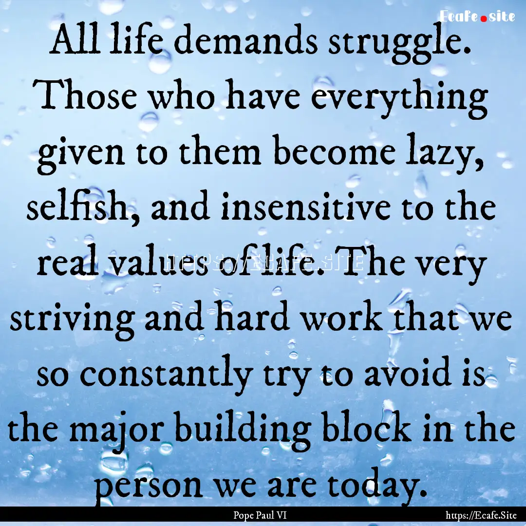 All life demands struggle. Those who have.... : Quote by Pope Paul VI