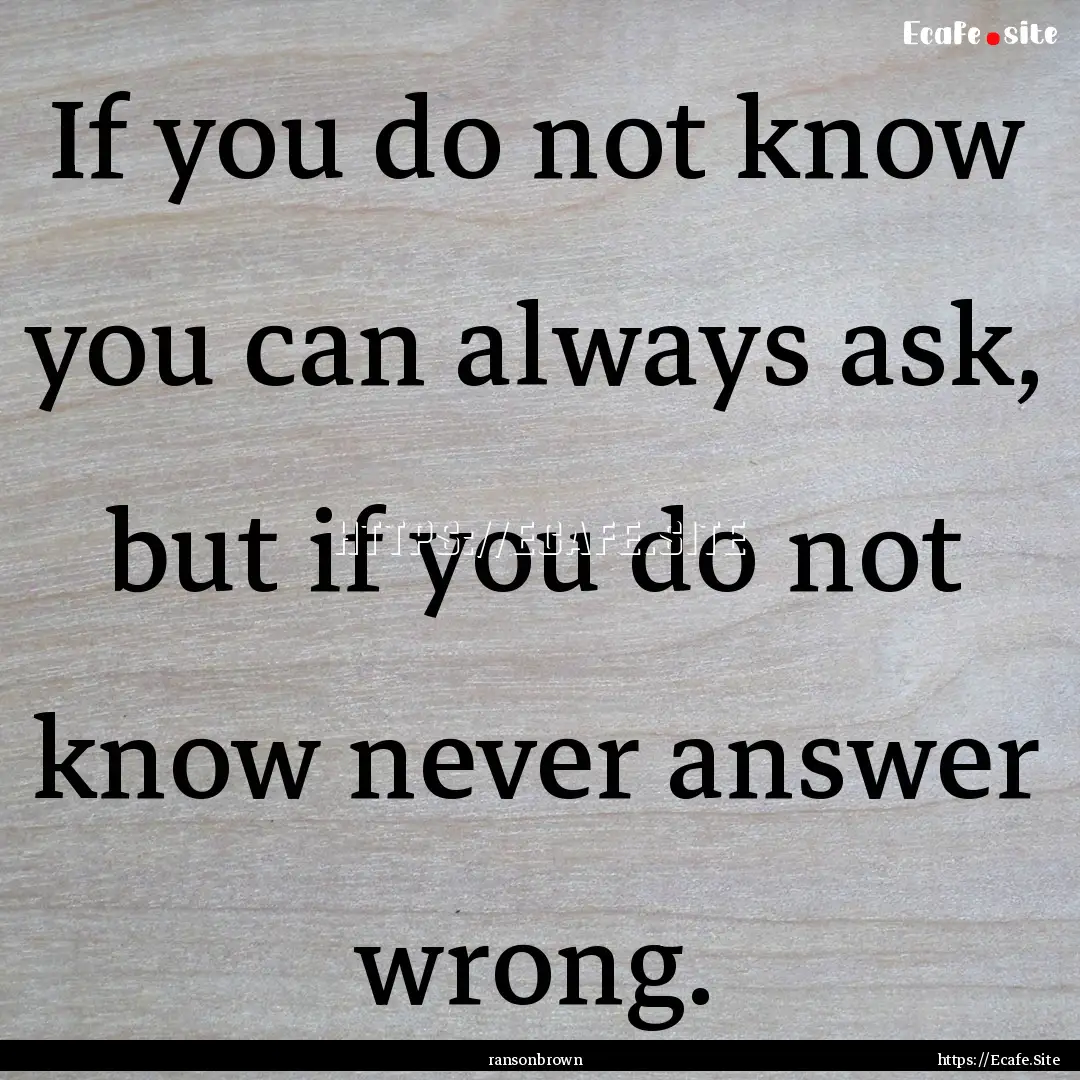 If you do not know you can always ask, but.... : Quote by ransonbrown