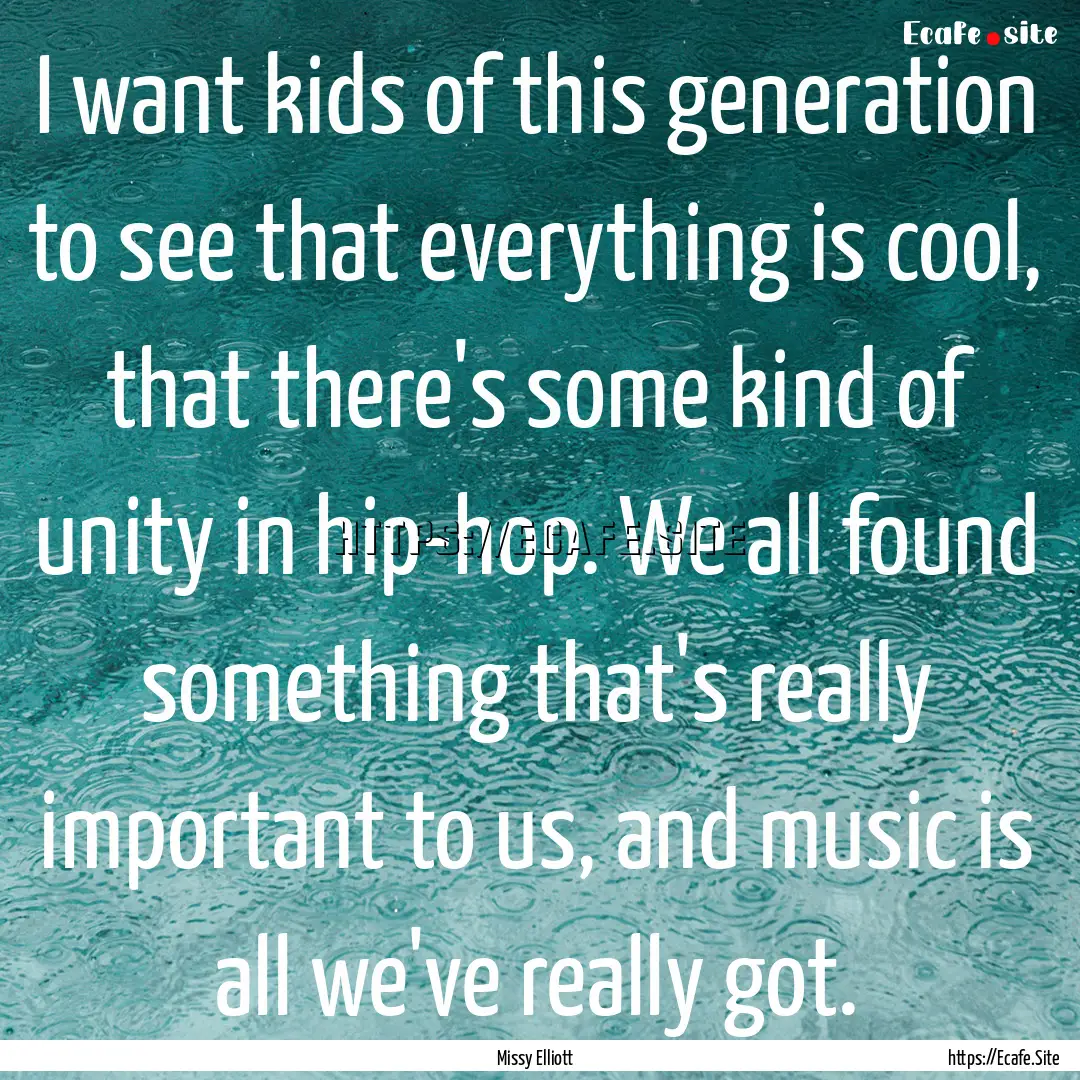 I want kids of this generation to see that.... : Quote by Missy Elliott