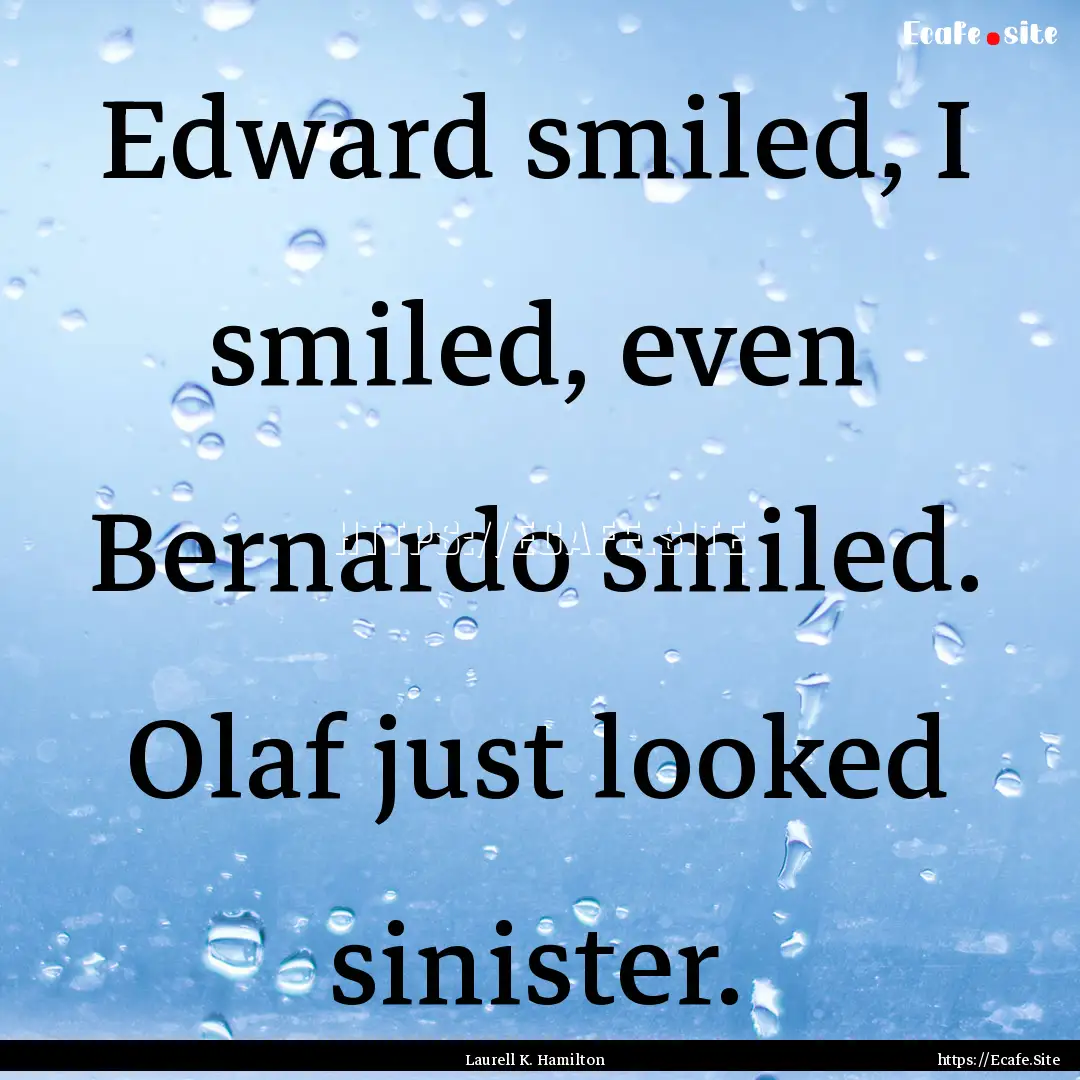 Edward smiled, I smiled, even Bernardo smiled..... : Quote by Laurell K. Hamilton