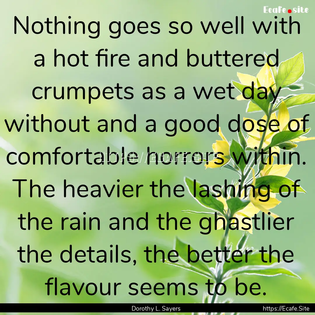 Nothing goes so well with a hot fire and.... : Quote by Dorothy L. Sayers