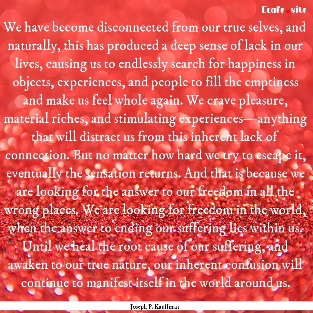 We have become disconnected from our true.... : Quote by Joseph P. Kauffman