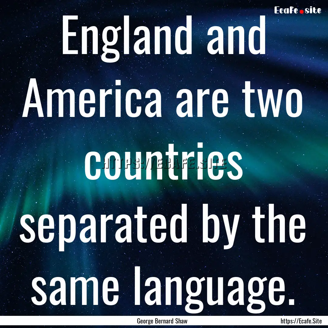 England and America are two countries separated.... : Quote by George Bernard Shaw