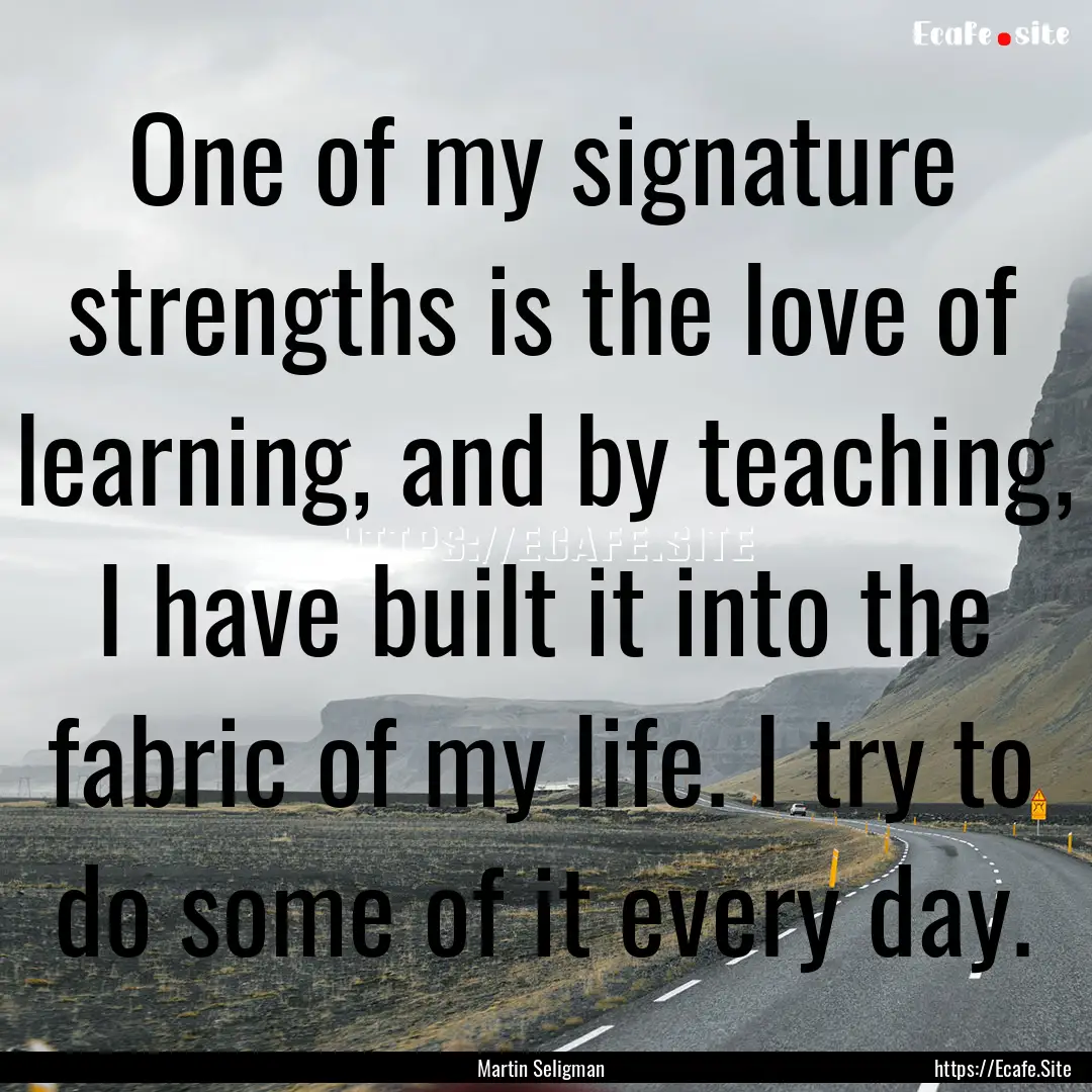 One of my signature strengths is the love.... : Quote by Martin Seligman