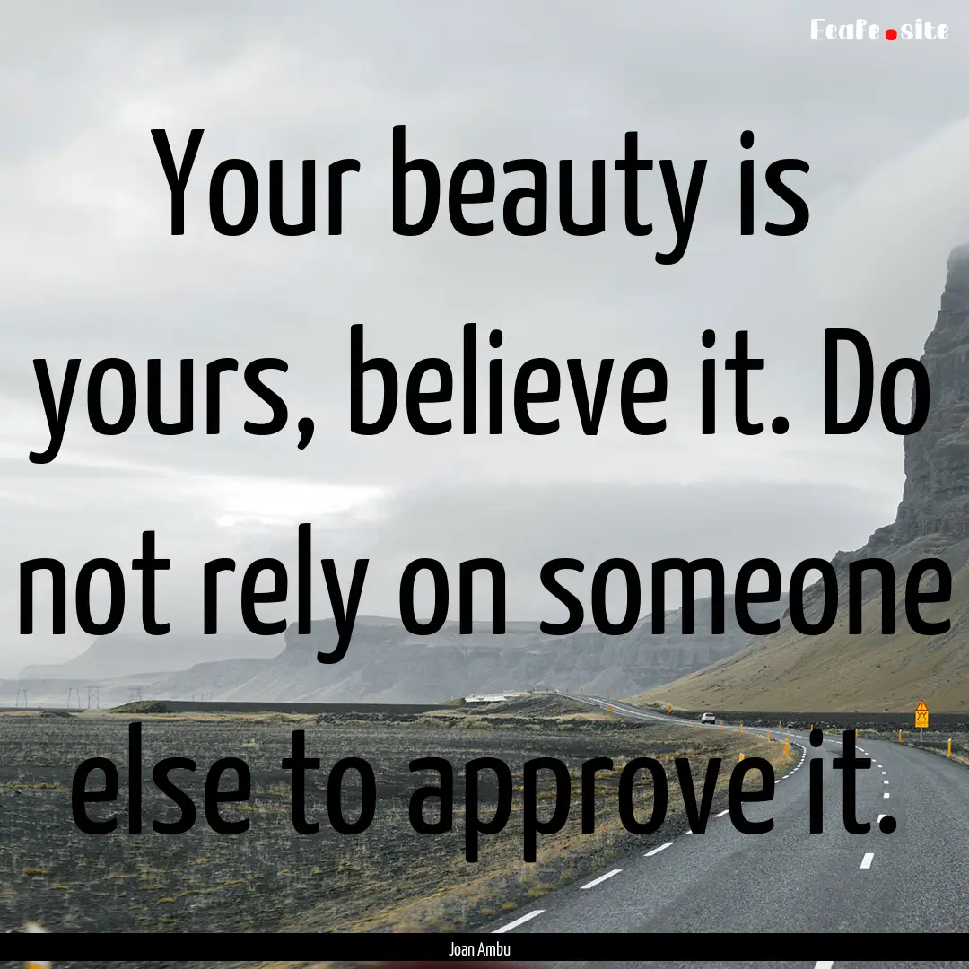 Your beauty is yours, believe it. Do not.... : Quote by Joan Ambu