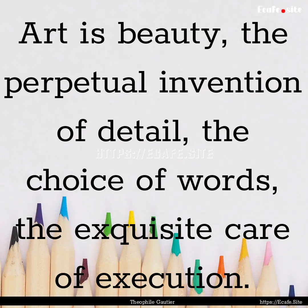 Art is beauty, the perpetual invention of.... : Quote by Theophile Gautier